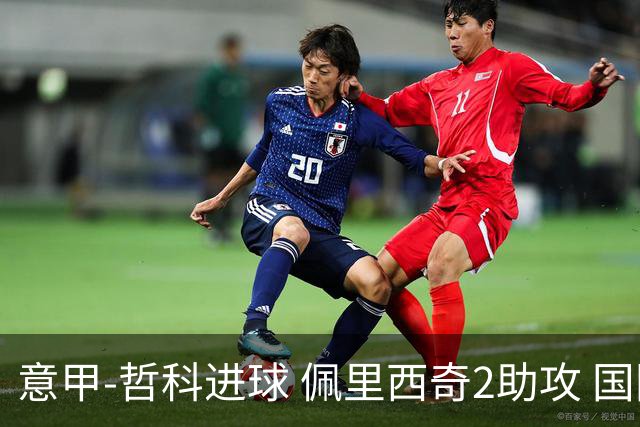 意甲-哲科进球 佩里西奇2助攻 国际米兰2-0夺连胜